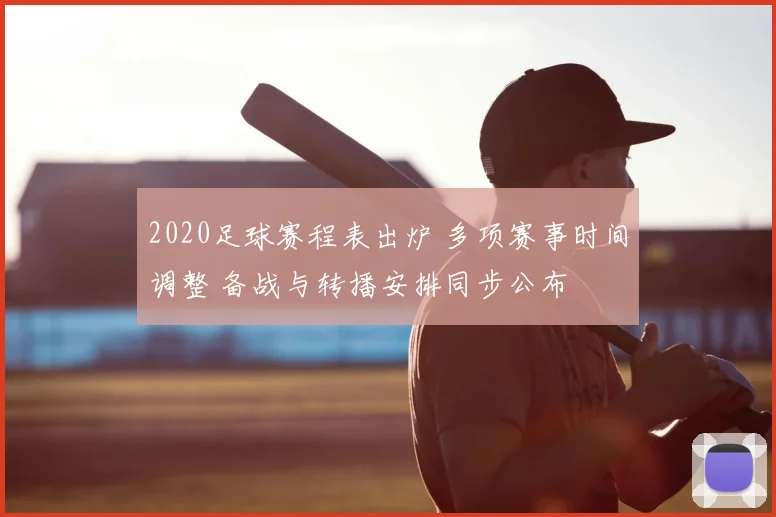 2020足球赛程表出炉 多项赛事时间调整 备战与转播安排同步公布