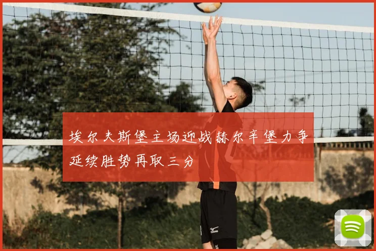 埃尔夫斯堡主场迎战赫尔辛堡力争延续胜势再取三分